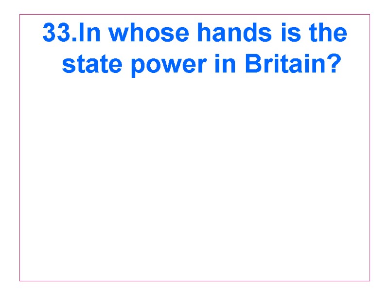 33.In whose hands is the state power in Britain?